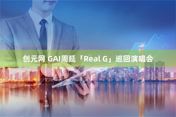 创元网 GAI周延「Real G」巡回演唱会